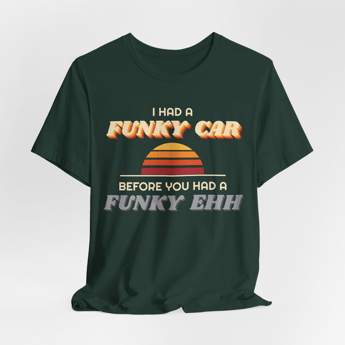 I Had a Funky Car Before You Had a Funky Ehh Tee