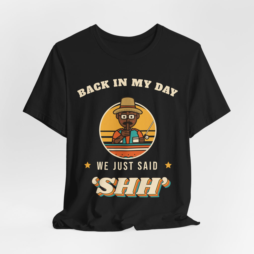 Back in My Day We Just Said ‘Shh’ Tee (Skin Tone: Deep)