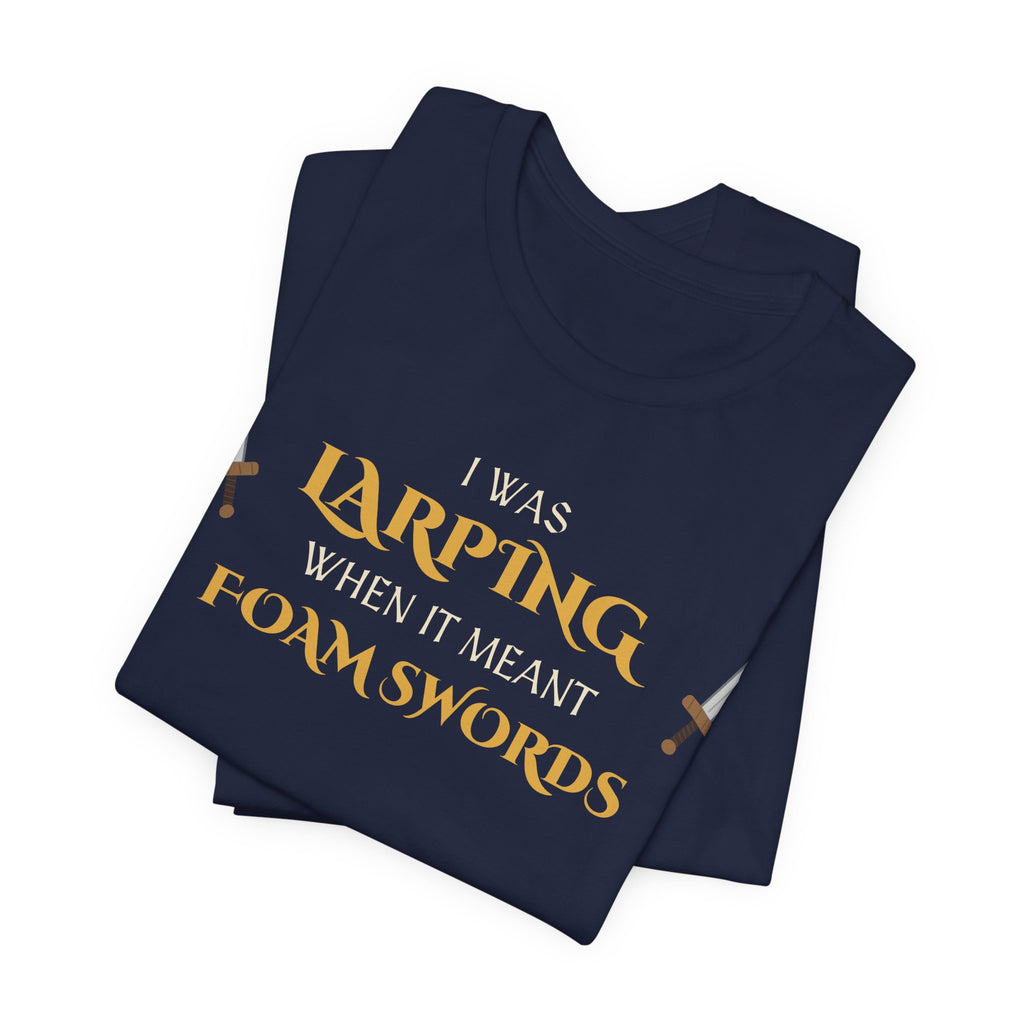 I Was LARPing When It Meant Foam Swords Tee