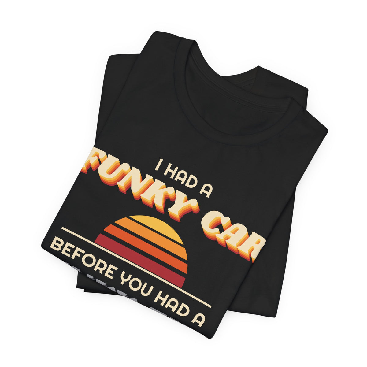 I Had a Funky Car Before You Had a Funky Ehh Tee