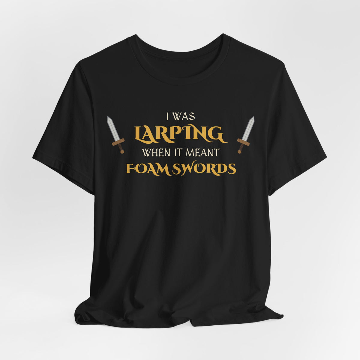 I Was LARPing When It Meant Foam Swords Tee
