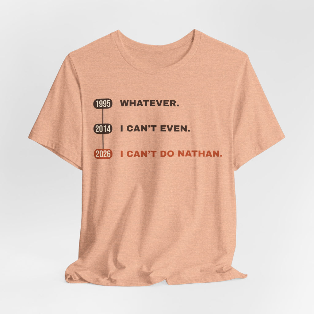 Whatever. I Can’t Even. I Can’t Do Nathan. Tee