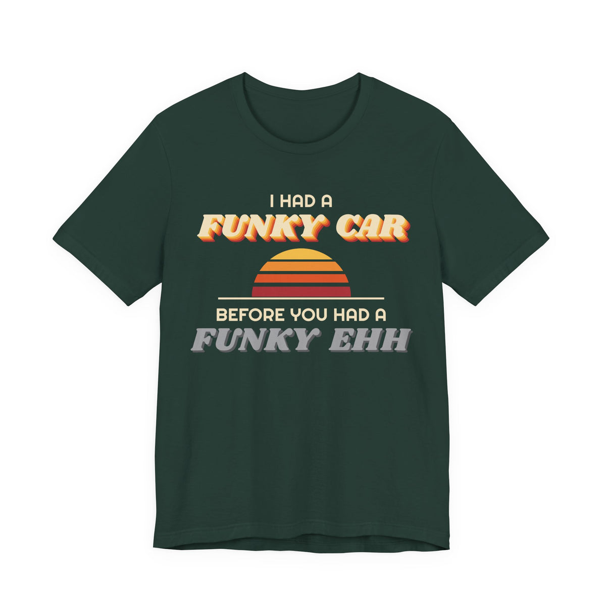 I Had a Funky Car Before You Had a Funky Ehh Tee