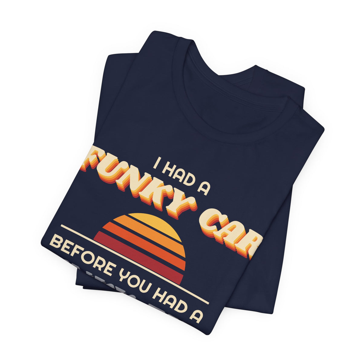 I Had a Funky Car Before You Had a Funky Ehh Tee