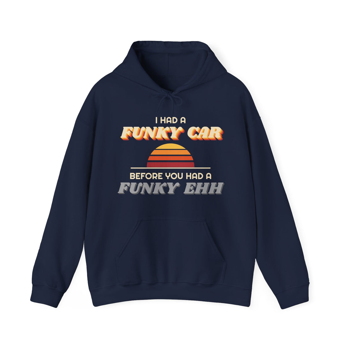 I Had a Funky Car Before You Had a Funky Ehh Hoodie
