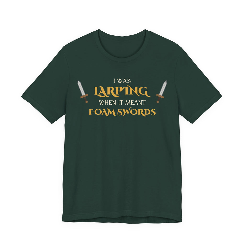 I Was LARPing When It Meant Foam Swords Tee