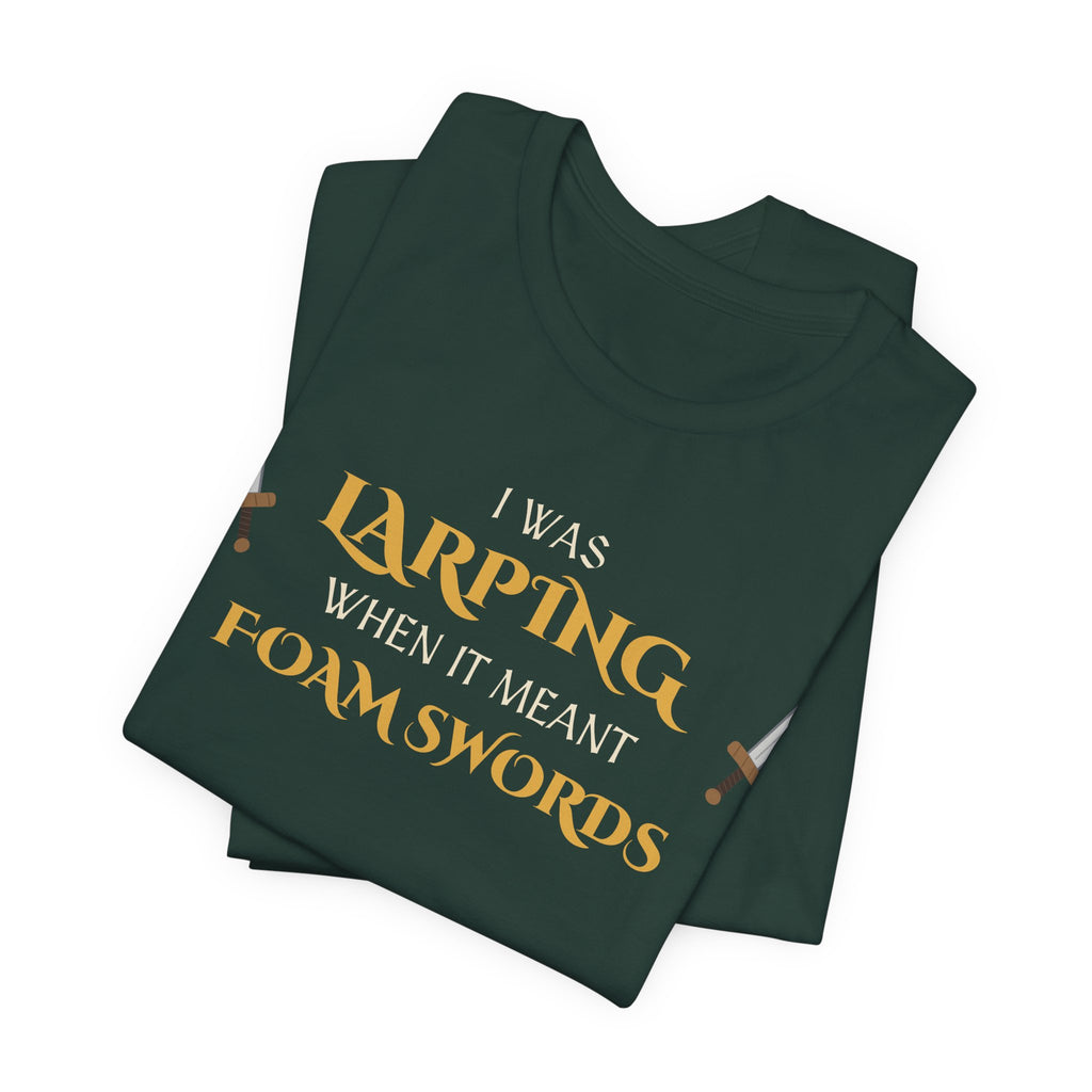 I Was LARPing When It Meant Foam Swords Tee