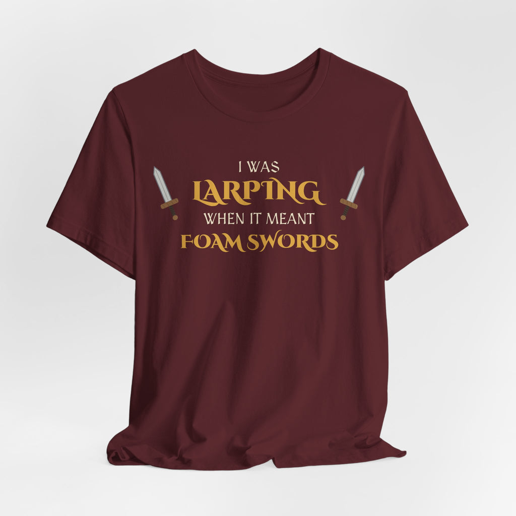 I Was LARPing When It Meant Foam Swords Tee