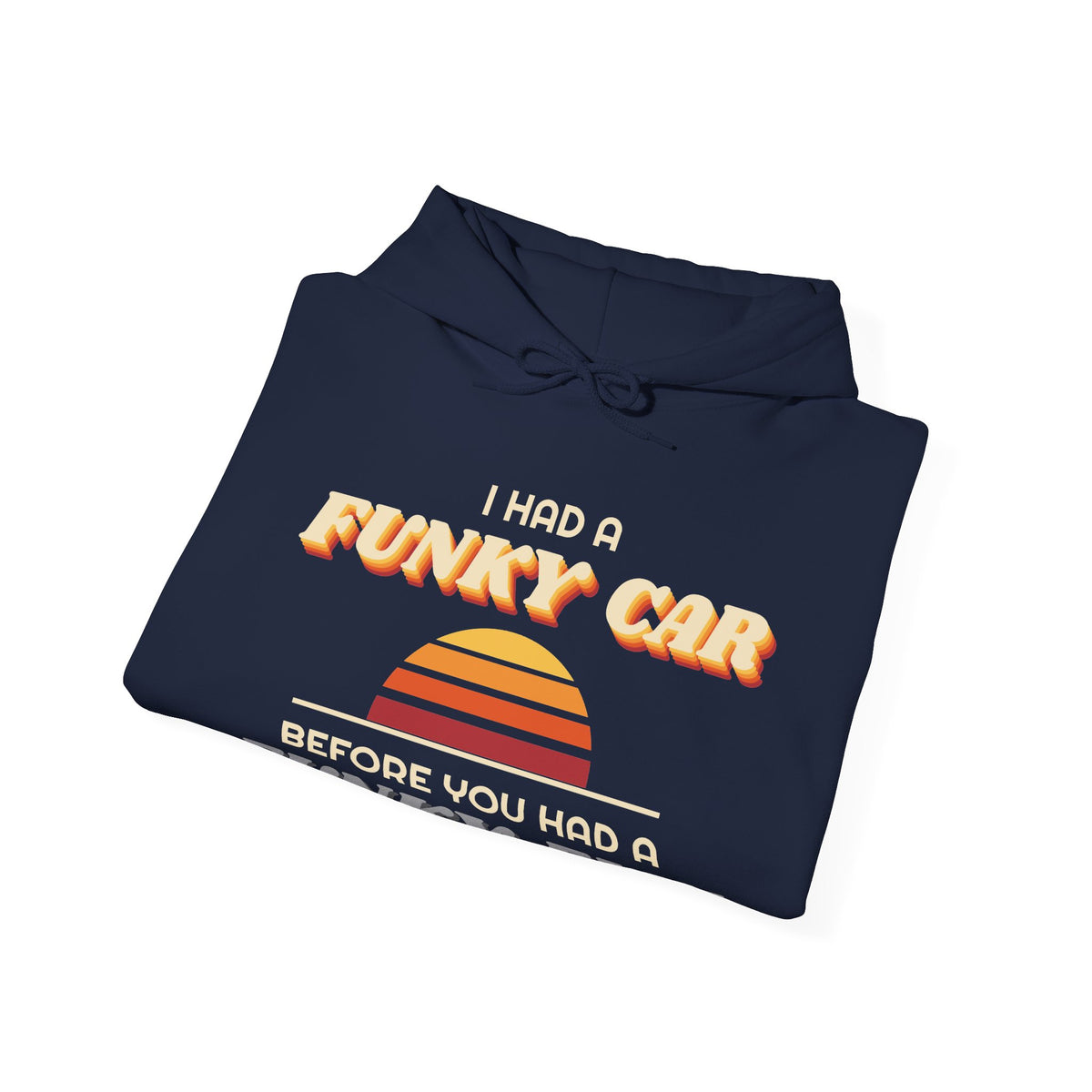 I Had a Funky Car Before You Had a Funky Ehh Hoodie