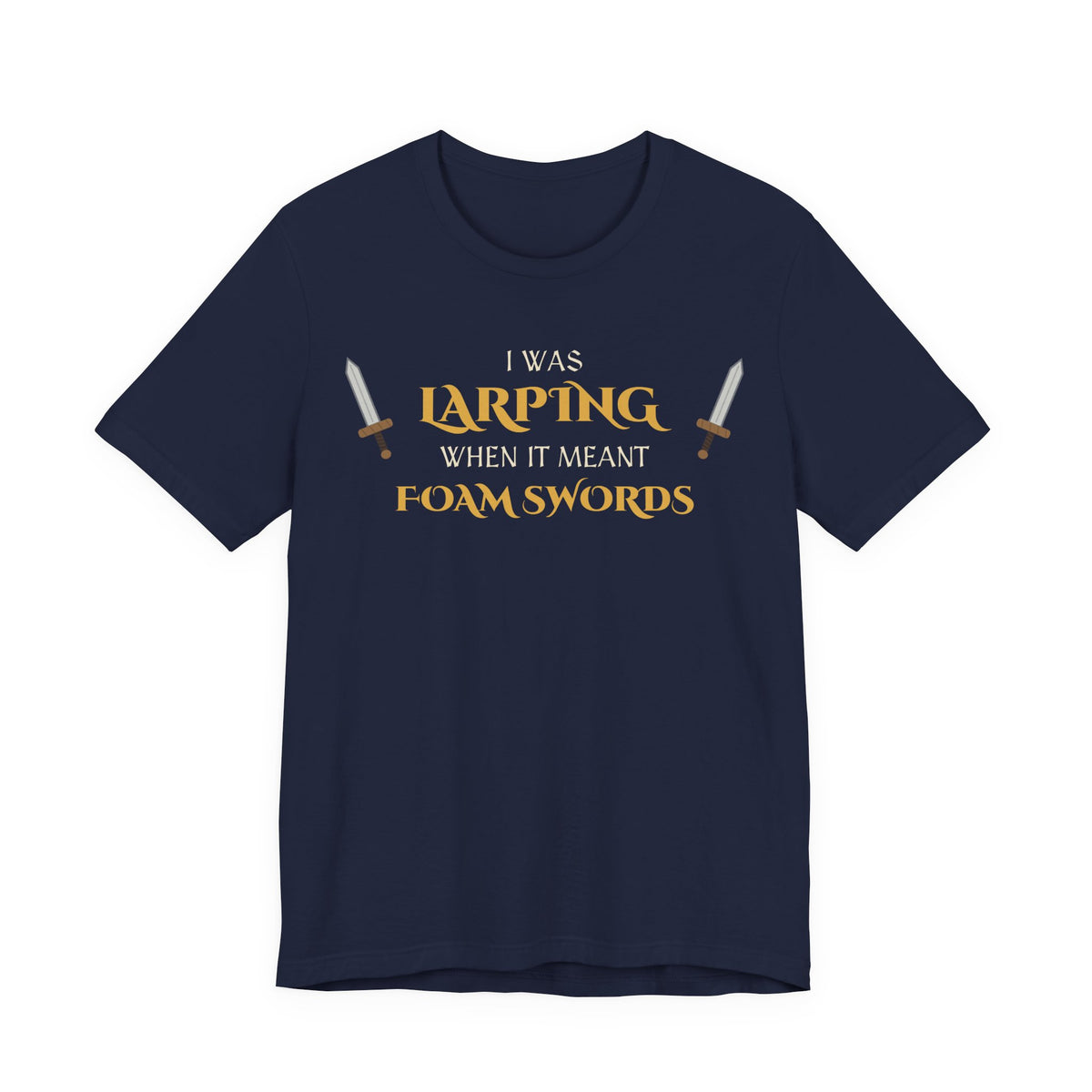 I Was LARPing When It Meant Foam Swords Tee