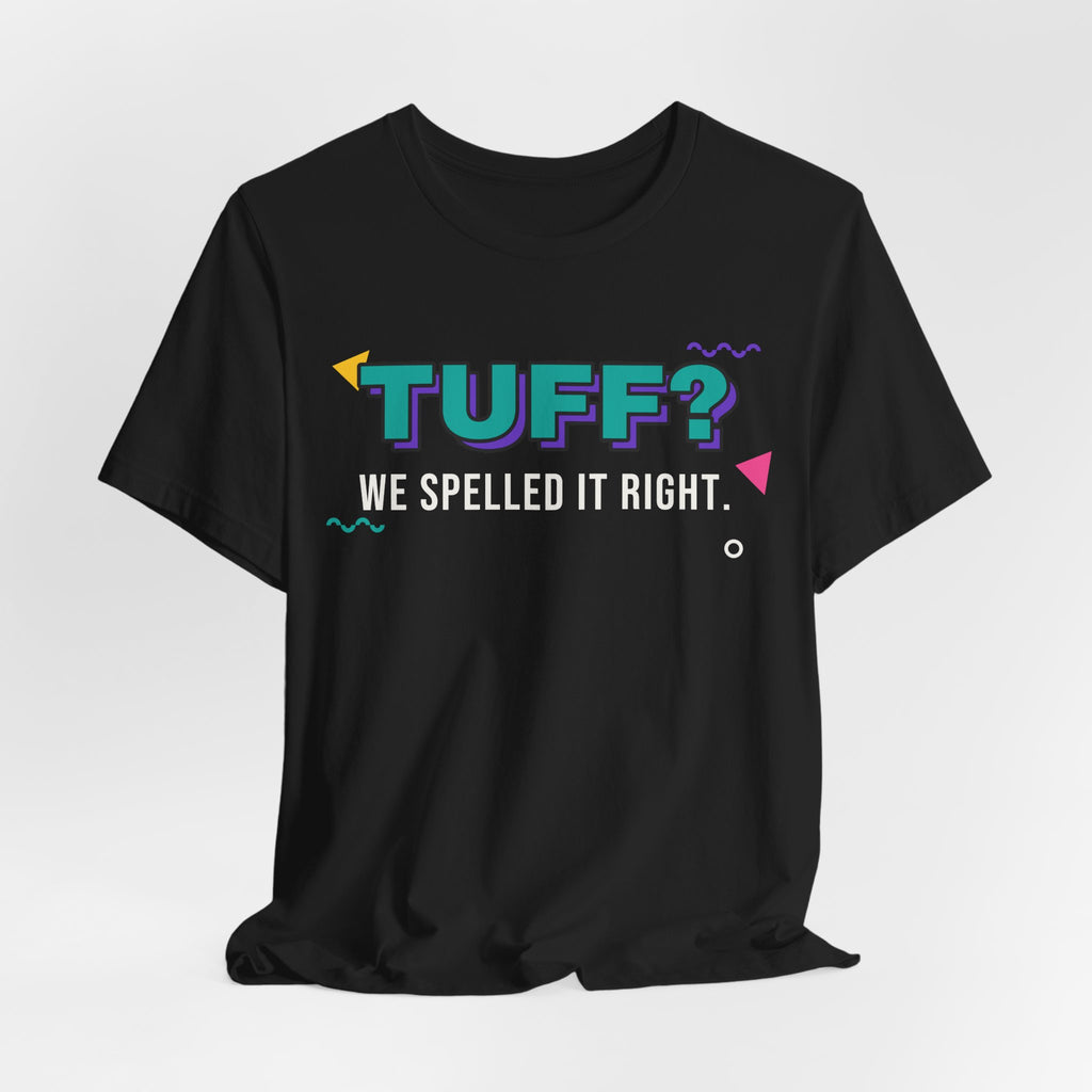 Tuff? We Spelled It Right. Tee