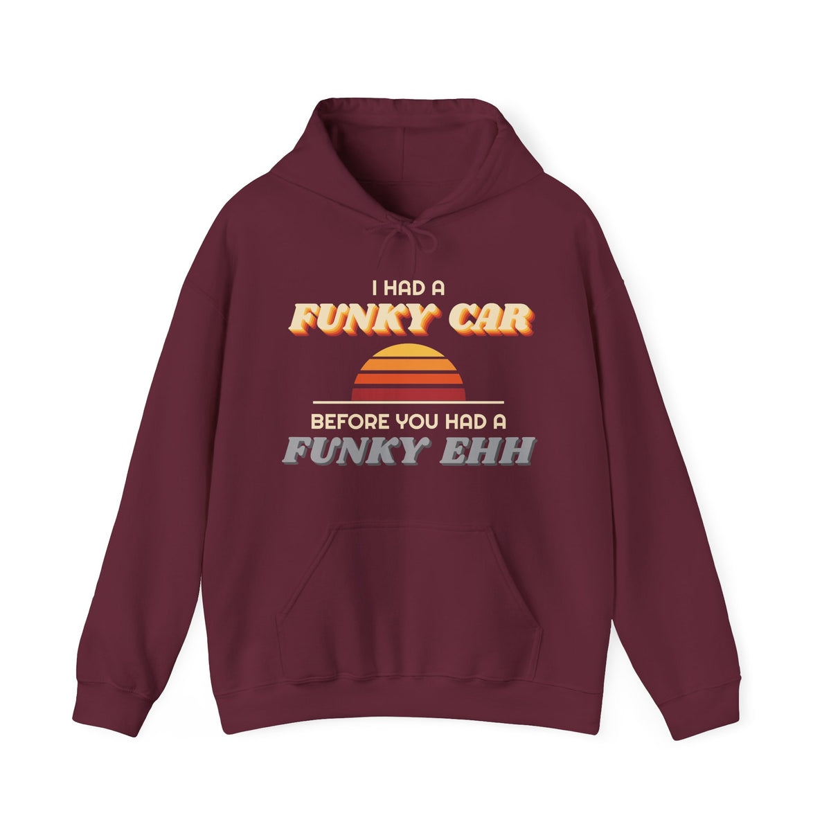 I Had a Funky Car Before You Had a Funky Ehh Hoodie
