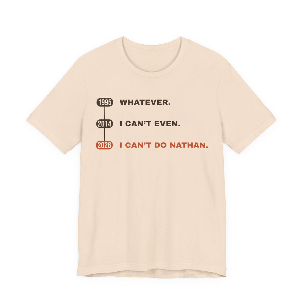 Whatever. I Can’t Even. I Can’t Do Nathan. Tee