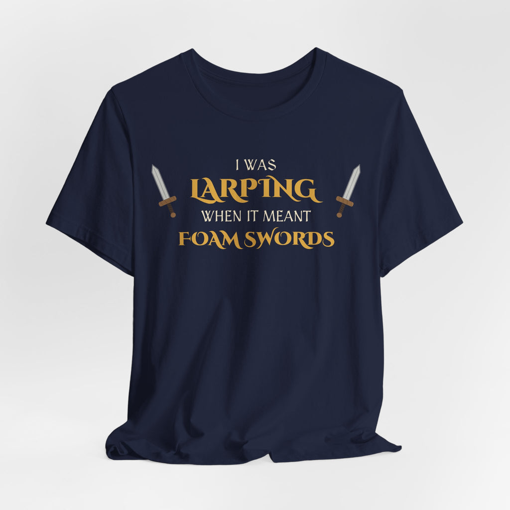 I Was LARPing When It Meant Foam Swords Tee