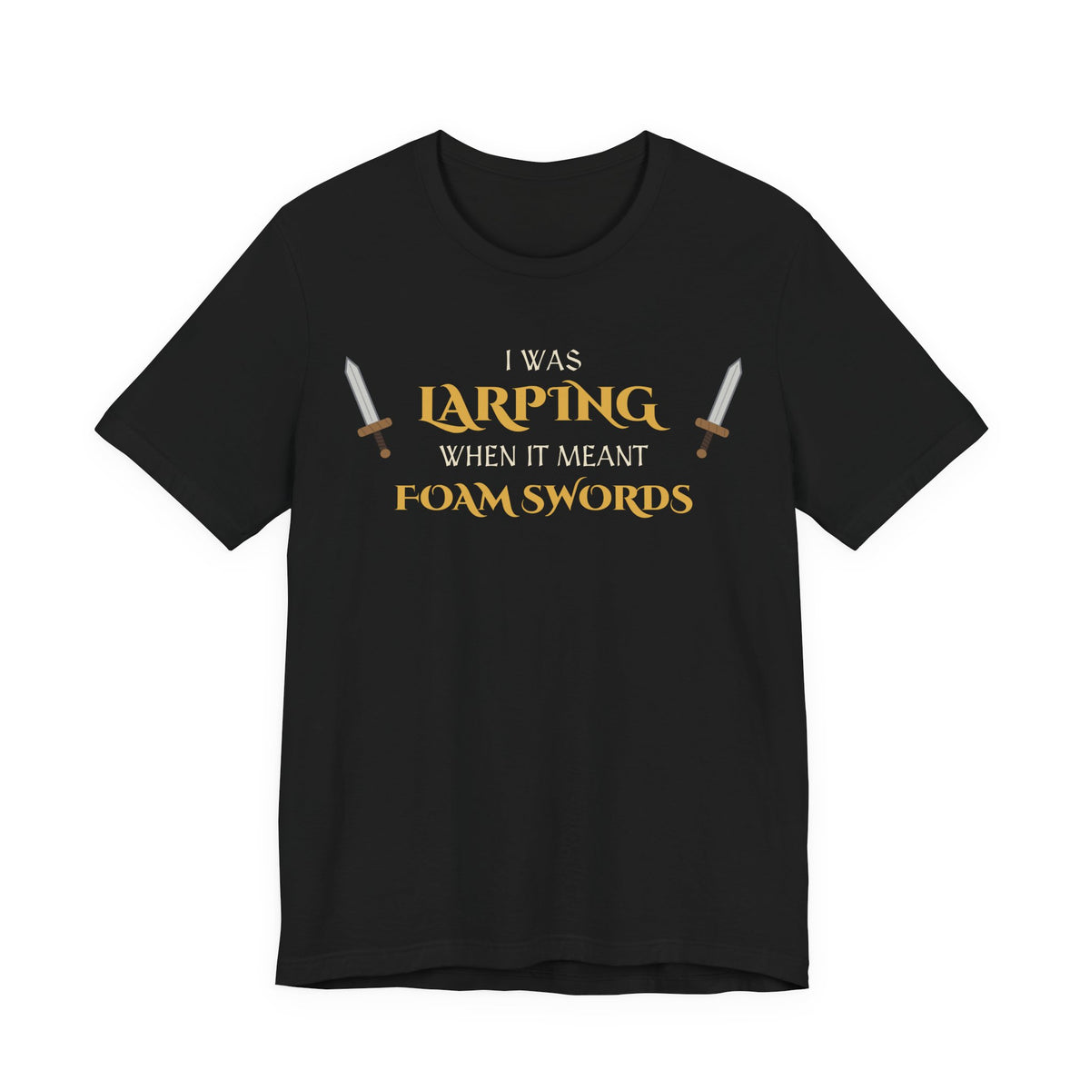 I Was LARPing When It Meant Foam Swords Tee