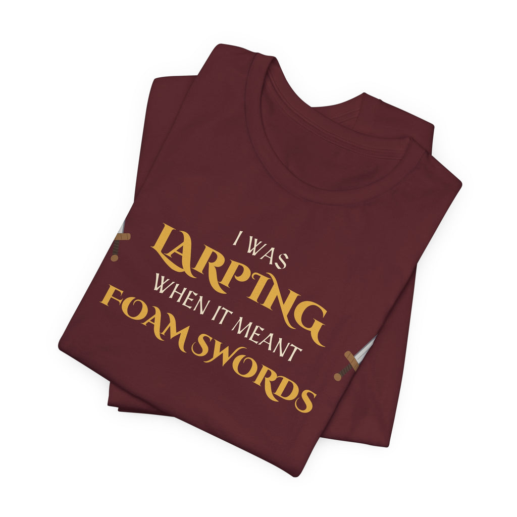 I Was LARPing When It Meant Foam Swords Tee