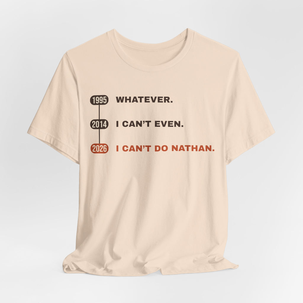 Whatever. I Can’t Even. I Can’t Do Nathan. Tee